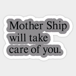 Mother Ship Will Take Care of You Sticker